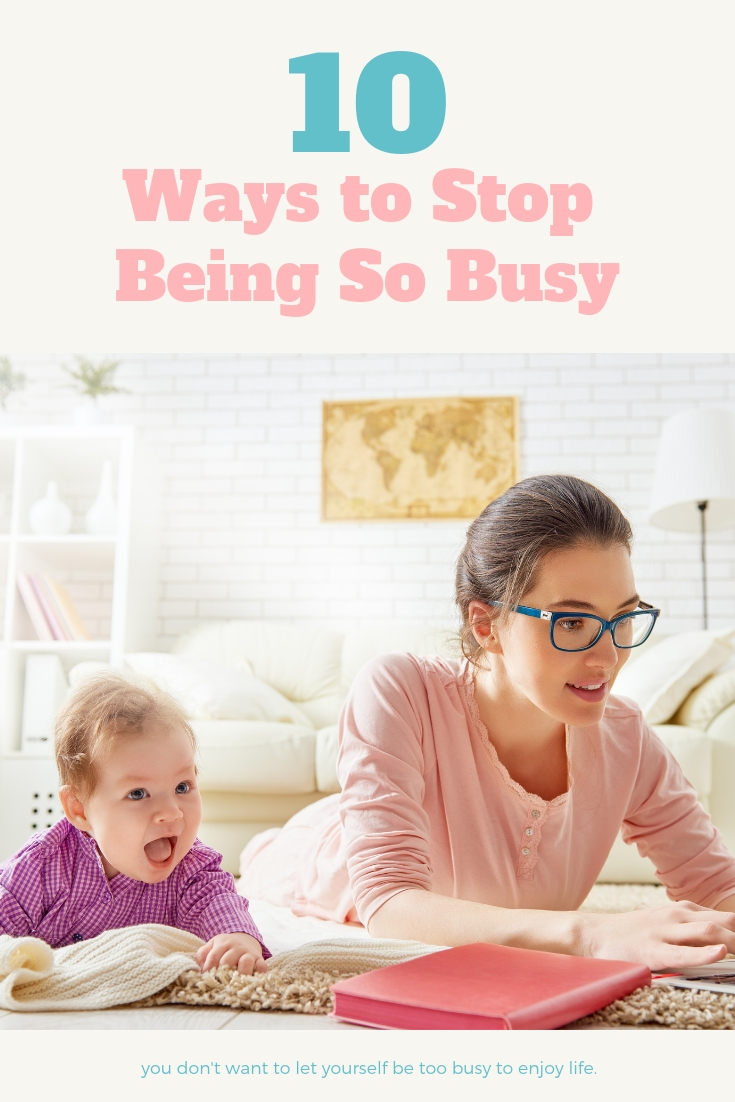 It's a fact--being busy causes stress. Come learn 10 Ways to Stop being So Busy so you can focusing on what maters and start enjoying life.
